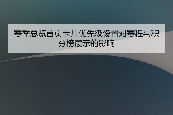 赛季总览首页卡片优先级设置对赛程与积分榜展示的影响
